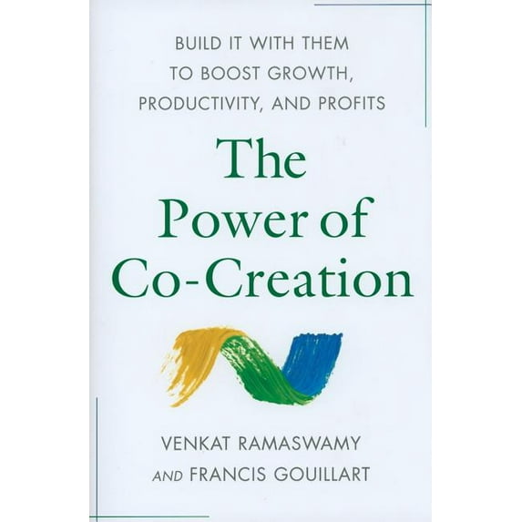 The Power of Co-Creation: Build It With Them to Boost Growth, Productivity, and Profits