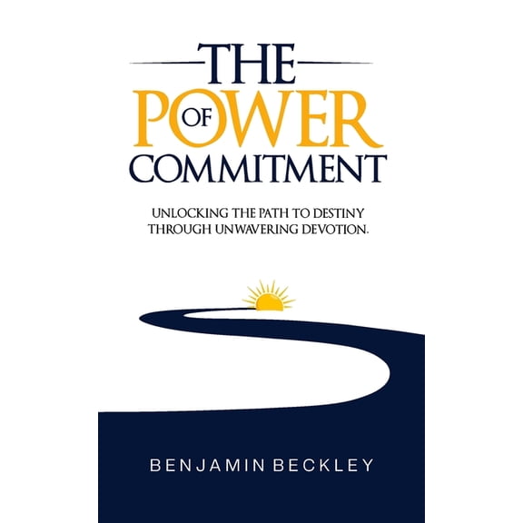 The Power of Commitment: Unlocking the Path to Destiny Through Unwavering Devotion, (Paperback)