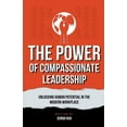 thumbnail image 1 of The Power of Compassionate Leadership: Unlocking Human Potential in the Modern Workplace, (Paperback), 1 of 1