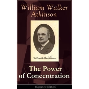 The Power of Concentration (Complete Edition): Life Lessons and Concentration Exercises: Learn How to Develop and Improv, (Paperback)