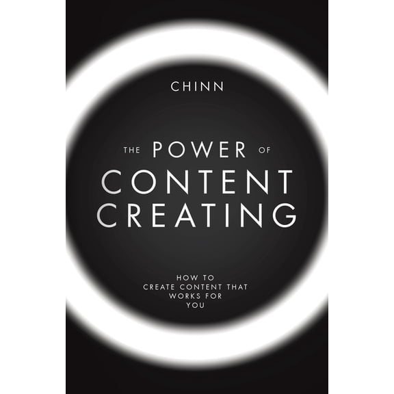 The Power of Content Creating: How to Create Content that Works for You, (Paperback)