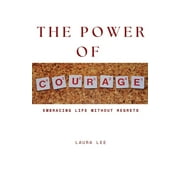 The Power of Courage Embracing Life Without Regrets, Paperback
