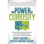 The Power of Curiosity How to Have Real Conversations That Create Collaboration, Innovation and Understanding, Paperback