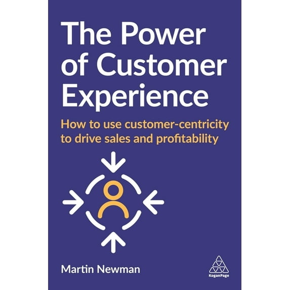 The Power of Customer Experience: How to Use Customer-Centricity to Drive Sales and Profitability, (Paperback)