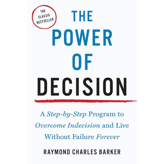 The Power of Decision: A Step-By-Step Program to Overcome Indecision and Live Without Failure Forever, (Paperback)
