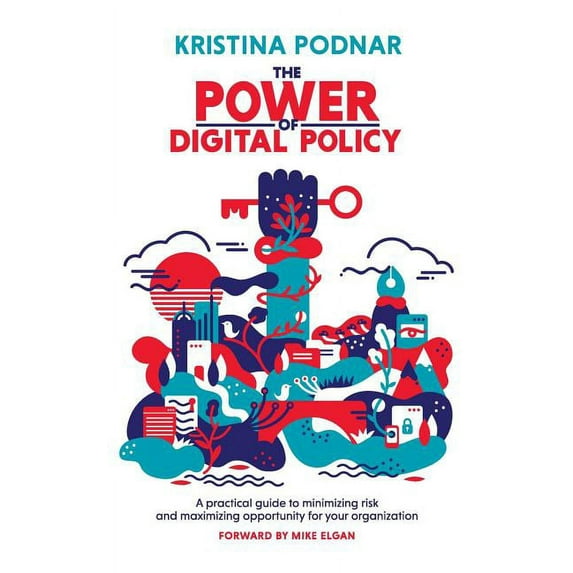 The Power of Digital Policy: A practical guide to minimizing risk and maximizing opportunity for your organization, (Hardcover)