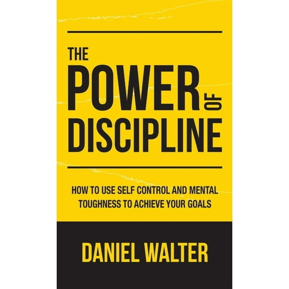 The Power of Discipline: How to Use Self Control and Mental Toughness to Achieve Your Goals, (Hardcover)