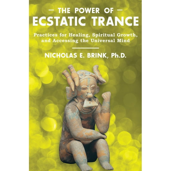 The Power of Ecstatic Trance : Practices for Healing, Spiritual Growth, and Accessing the Universal Mind (Paperback)