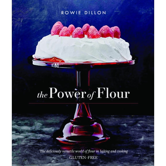The Power of Flour : The deliciously versatile world of flour in baking and cooking GLUTEN-FREE (Hardcover)