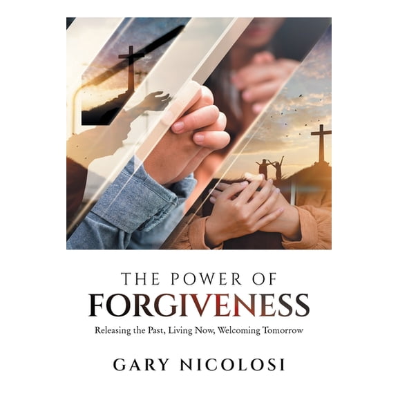 The Power of Forgiveness: Releasing the Past, Living Now, Welcoming Tomorrow, (Paperback)