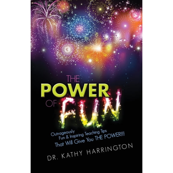 The Power of Fun!: Outrageously Fun & Inspiring Teaching Tips That Will Give You THE POWER!!!, (Paperback)