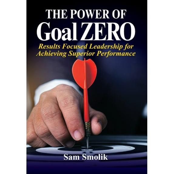 The Power of Goal ZERO: Results Focused Leadership for Achieving Superior Performance, (Hardcover)