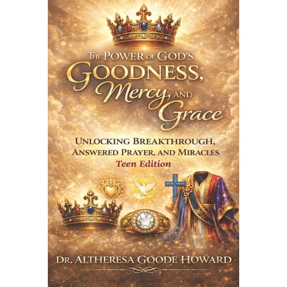 God's Goodness The Power of God's Goodness, Mercy, and Grace "Teen Edition": Unlocking Breakthrough, Answered Prayer and Miracles, Book 2, (Paperback)