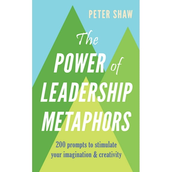 The Power of Leadership Metaphors : 200 prompt to stimulate your imagination and creativity (Paperback)