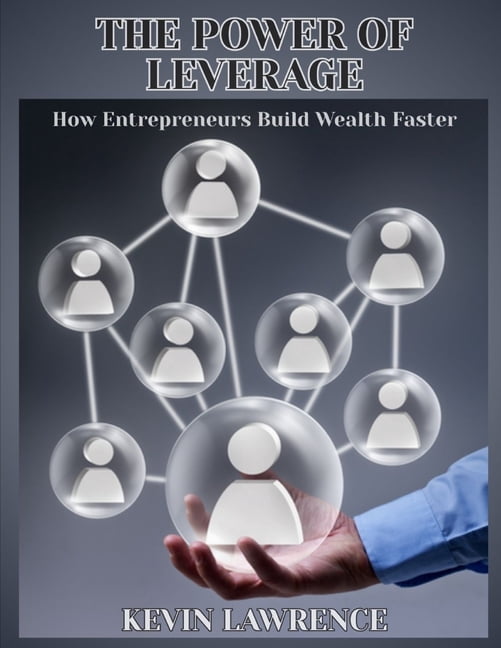 The Power of Leverage: How Entrepreneurs Build Wealth Faster, (Paperback)