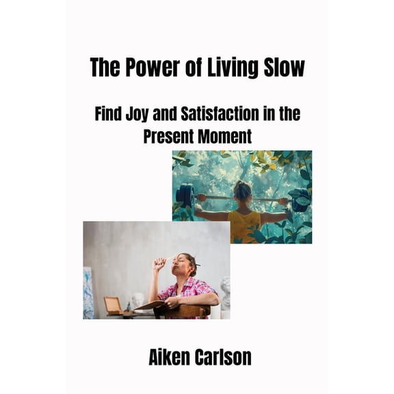 The Power of Living Slow: Find Joy and Satisfaction in the Present Moment, (Paperback)