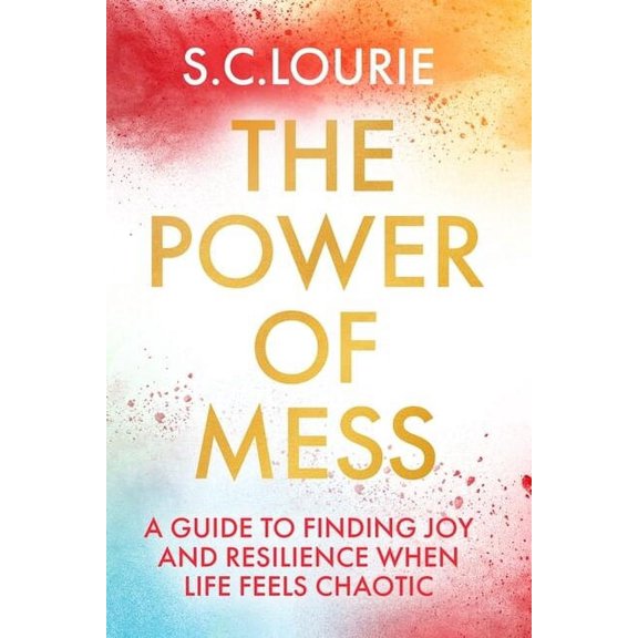 The Power of Mess: A Guide to Finding Joy and Resilience When Life Feels Chaotic, (Paperback)