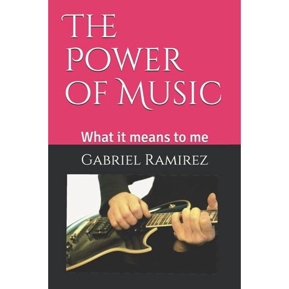 The Power of Music: What it means to me The Gabriel Ramirez Series Paperback 1073550699 9781073550692 Gabriel Ramirez