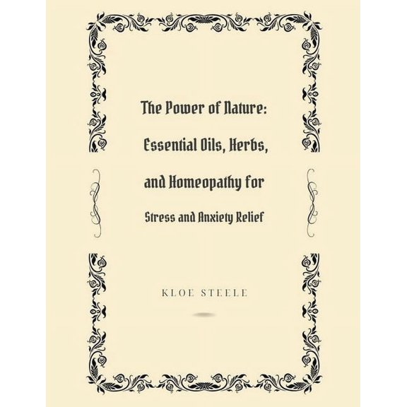The Power of Nature: Essential Oils, Herbs, and Homeopathy for Stress and Anxiety Relief, (Paperback)