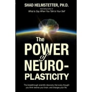 The Power of Neuroplasticity The Breakthrough Scientific Discovery That Every Thought You Think Rewires Your Brain, and Changes Your Life