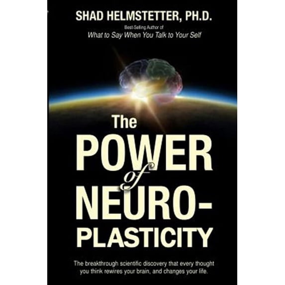The Power of Neuroplasticity: The Breakthrough Scientific Discovery That Every Thought You Think Rewires Your Brain, and Changes Your Life