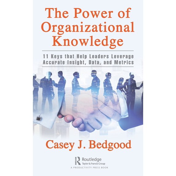 The Power of Organizational Knowledge: 11 Keys That Help Leaders Leverage Accurate Insight, Data, and Metrics, (Hardcover)