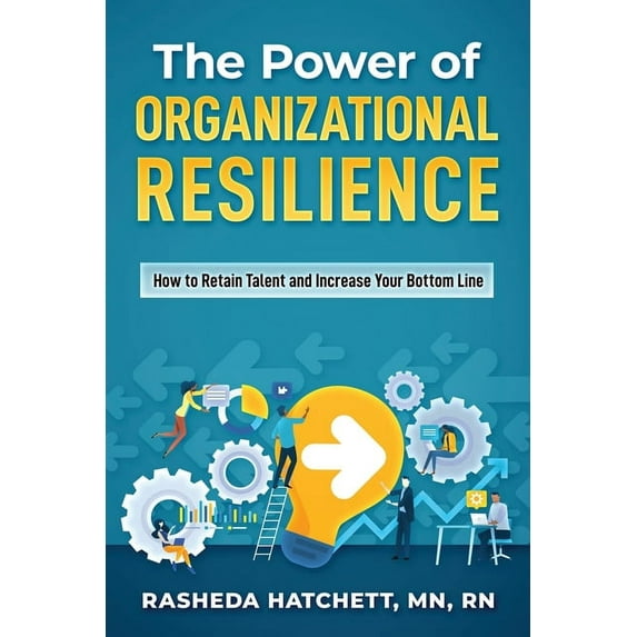 The Power of Organizational Resilience: How to Retain Talent and Increase Your Bottom Line, (Paperback)