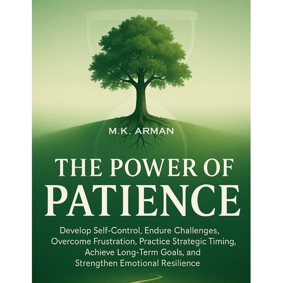 Time Management The Power of Patience: Develop Self-Control, Endure Challenges, Overcome Frustration, Practice Strategic Timing, Achieve, Book 4, (Paperback)