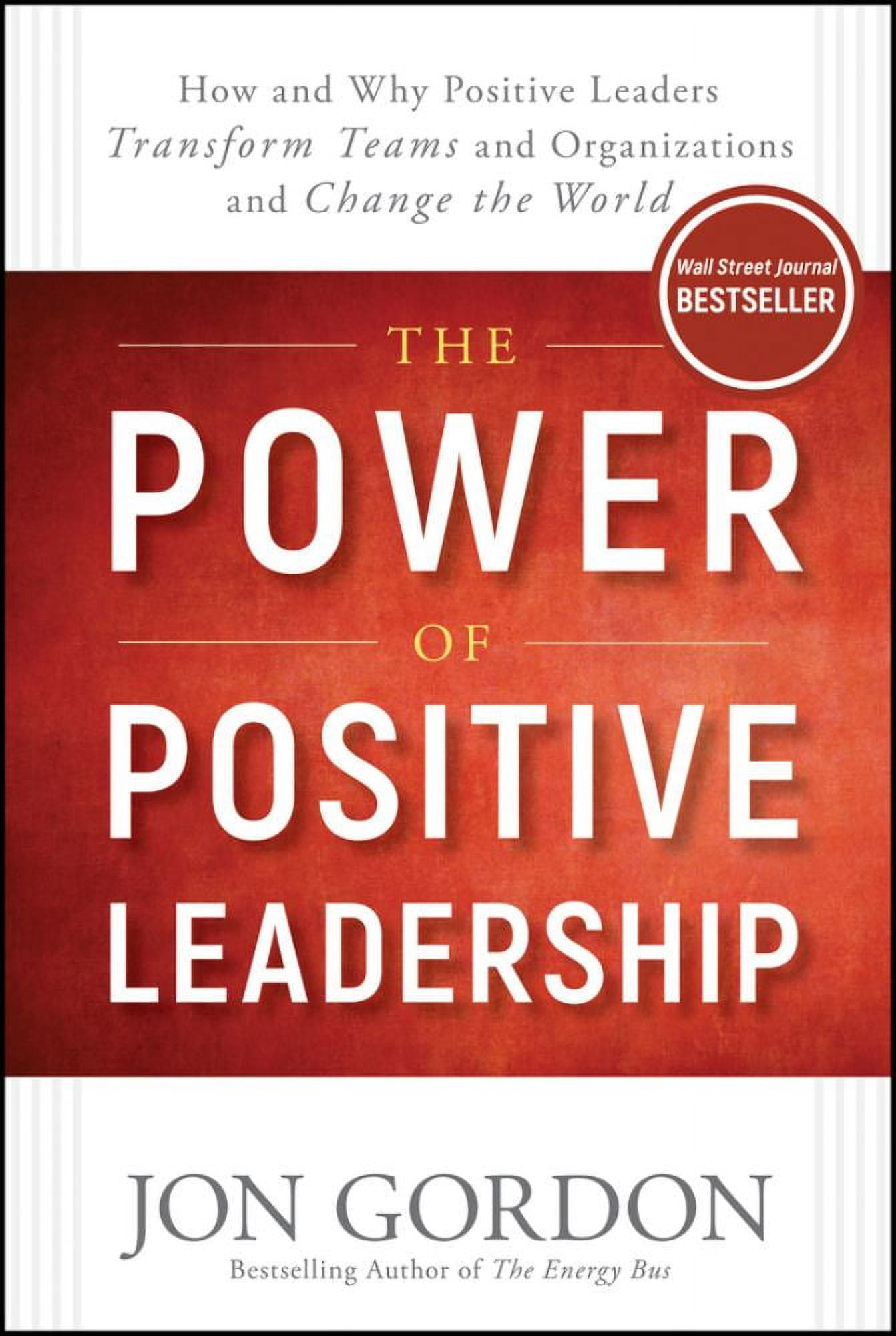 Jon Gordon: The Power of Positive Leadership: How and Why Positive Leaders Transform Teams and Organizations and Change the World (Hardcover)