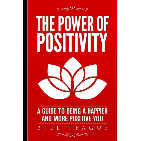The Power of Positivity: A Guide to Being a Happier and More Positive You, (Paperback)