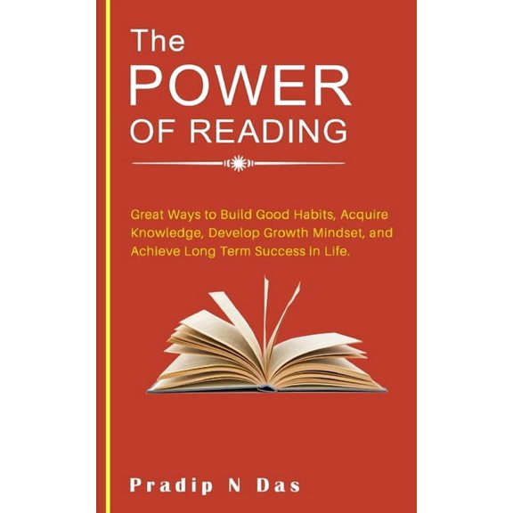 The Power of Reading: Great Ways to Build Good Habits, Acquire Knowledge, Develop Growth Mindset, and Achieve Long Term , (Paperback)