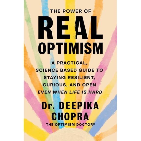 The Power of Real Optimism: A Practical, Science-Based Guide to Staying Resilient, Curious, and Open Even When Life Is Hard (Hardcover)