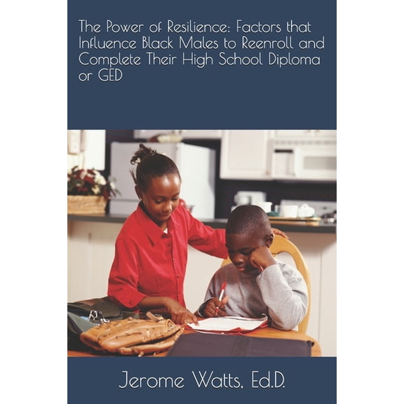 The Power of Resilience: Factors that Influence Black Males to Reenroll and Complete Their High School Diploma or GED, (Paperback)