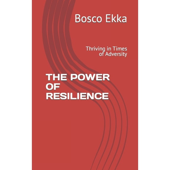 The Power of Resilience : Thriving in Times of Adversity (Paperback)