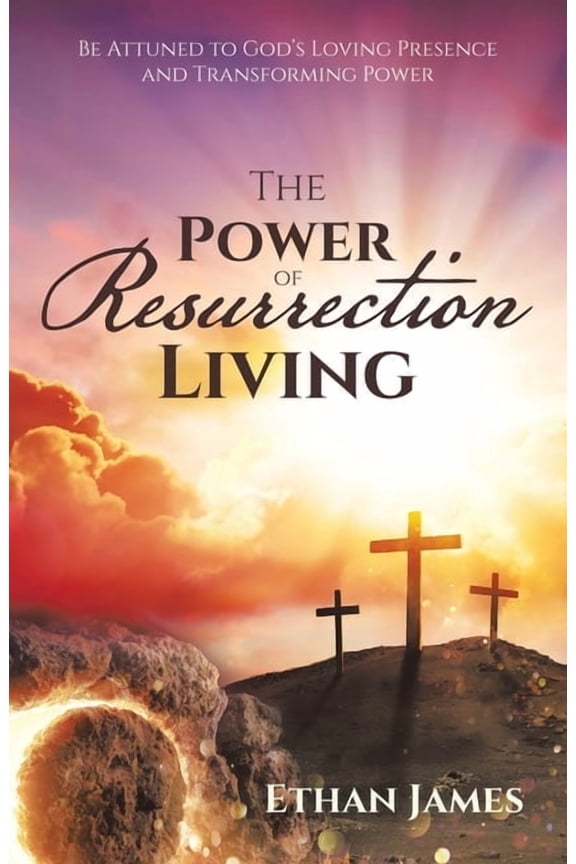 The Power of Resurrection Living: Be Attuned to God's Loving Presence and Transforming Power, (Paperback)