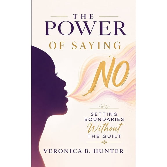 The Power of Saying "No": Setting Boundaries Without The Guilt, (Paperback)