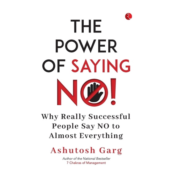 The Power of Saying No!: Why Really Successful People Say No to Almost ...