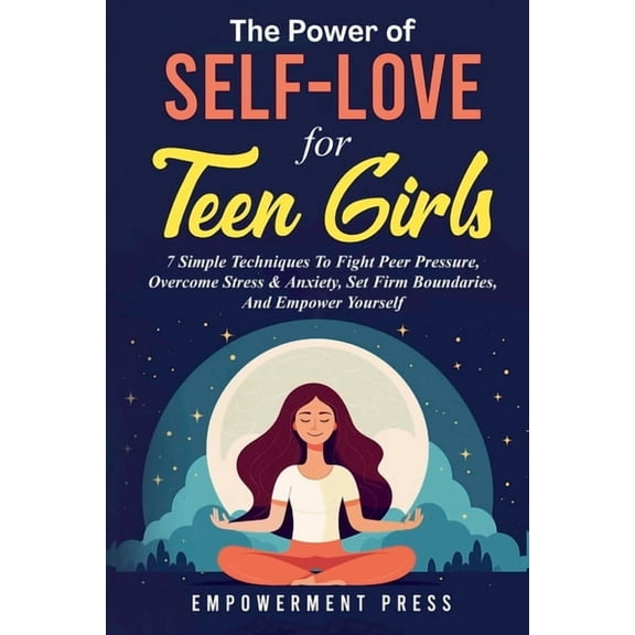 The Power of Self-Love for Teen Girls: 7 Simple Techniques To Fight Peer Pressure, Overcome Stress & Anxiety, Set Fi, (Paperback)