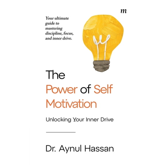 The Power of Self-Motivation: Unlocking Your Inner Drive, (Paperback)