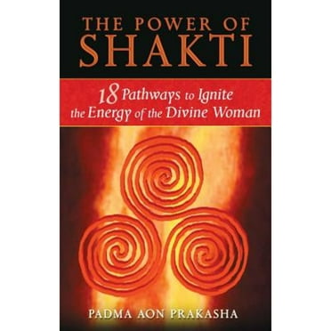 Pre-Owned The Power of Shakti: 18 Pathways to Ignite the Energy of the Divine Woman (Paperback) 1594773165 9781594773167