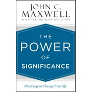 The Power of Significance How Purpose Changes Your Life Hardcover