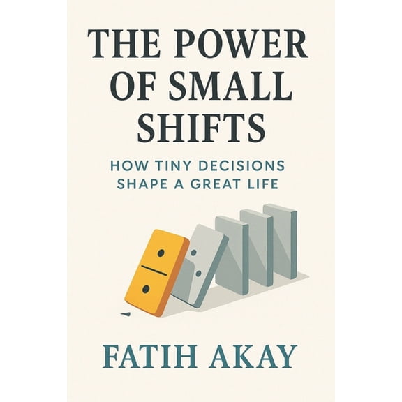 The Power of Small Shifts: How Tiny Decisions Shape a Great Life, (Paperback)