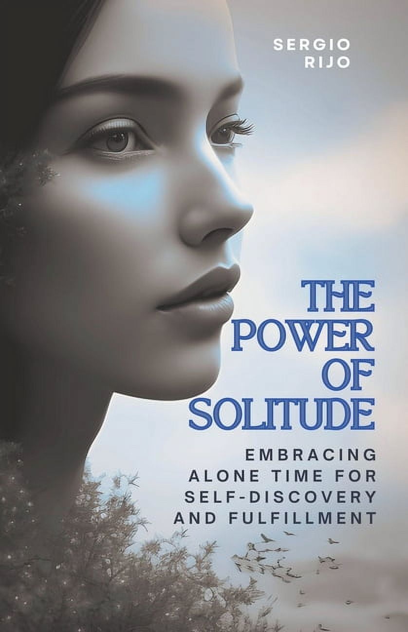 The Power of Solitude: Embracing Alone Time for Self-Discovery and Fulfillment, (Paperback)