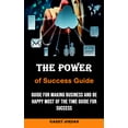 thumbnail image 1 of The Power of Success Guide : Guide for Making Business and Be Happy Most of the Time Guide for Success (Paperback), 1 of 1