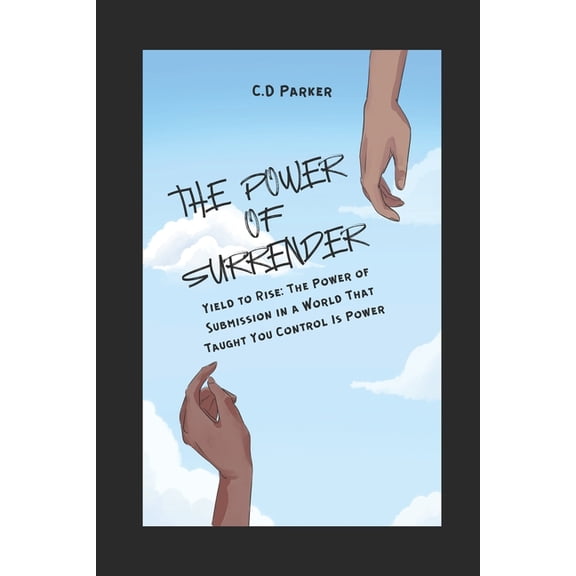 The Power of Surrender: Yield to Rise: The Power of Submission in a World That Taught You Control Is Power, (Paperback)