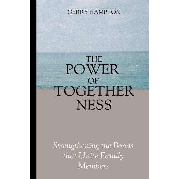 The Power of Togetherness : Strengthening the Bonds that Unite Family Members (Paperback)