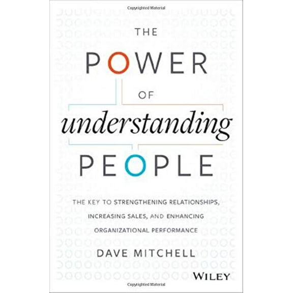 Pre-Owned The Power of Understanding People: The Key to Strengthening Relationships, Increasing Sales, and Enhancing Organizational Performance (Hardcover) 1118726839 9781118726839