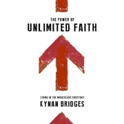 The Power of Unlimited Faith Living in the Miraculous Everyday, Paperback