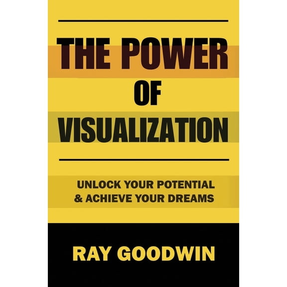 The Power of Visualization: Unlock Your Potential and Achieve Your Dreams, (Paperback)