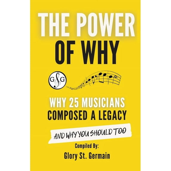 The Power of Why Musicians The Power of Why 25 Musicians Composed a Legacy: Why 25 Musicians Composed a Legacy, (Paperback)